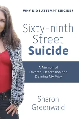 Selbstmord in der Sixty-ninth Street: Memoiren über Scheidung, Depression und die Suche nach meinem Warum - Sixty-ninth Street Suicide: A Memoir of Divorce, Depression and Defining My Why