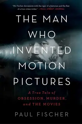 Der Mann, der die bewegten Bilder erfand: Eine wahre Geschichte über Besessenheit, Mord und das Kino - The Man Who Invented Motion Pictures: A True Tale of Obsession, Murder, and the Movies