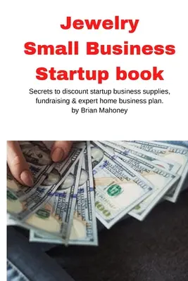 Juweliergeschäft Small Business Startup Buch: Geheimnisse des Discount-Startup-Bedarfs, der Mittelbeschaffung und des Expertenplans für Privatkunden - Jewelry Business Small Business Startup book: Secrets to discount startup business supplies, fundraising & expert home business plan