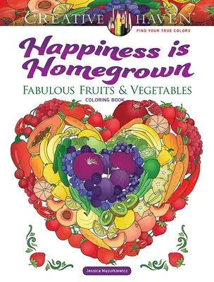 Creative Haven Das Glück ist hausgemacht: Fabulous Fruits & Vegetables Malbuch - Creative Haven Happiness Is Homegrown: Fabulous Fruits & Vegetables Coloring Book