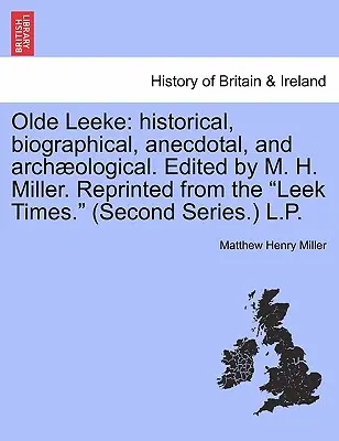 Olde Leeke: Historisches, Biographisches, Anekdotisches und Archäologisches. Herausgegeben von M. H. Miller. Nachgedruckt aus der Leek Times. (Zweite - Olde Leeke: Historical, Biographical, Anecdotal, and Archaeological. Edited by M. H. Miller. Reprinted from the Leek Times. (Secon