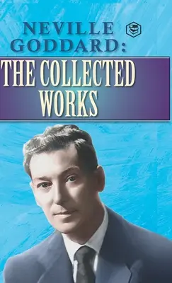 Neville Goddard: Die gesammelten Werke - Neville Goddard: The Collected Works