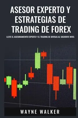 Asesor Experto y Estrategias de Trading de Forex: Lleve El Asesoramiento Experto y El Trading De Divisas al Siguiente Nivel