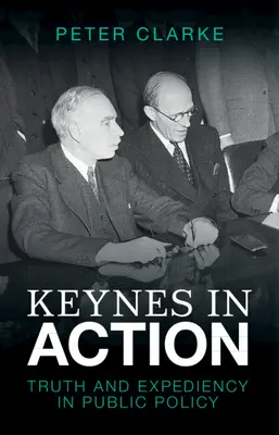 Keynes in Aktion: Wahrheit und Zweckmäßigkeit in der öffentlichen Politik - Keynes in Action: Truth and Expediency in Public Policy