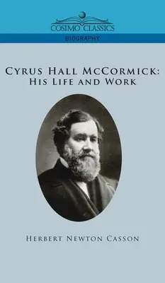 Cyrus Hall McCormick Sein Leben und Werk - Cyrus Hall McCormick His Life and Work