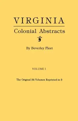 Virginia Colonial Abstracts. die ursprünglichen 34 Bände neu gedruckt in 3. Band I - Virginia Colonial Abstracts. the Original 34 Volumes Reprinted in 3. Volume I