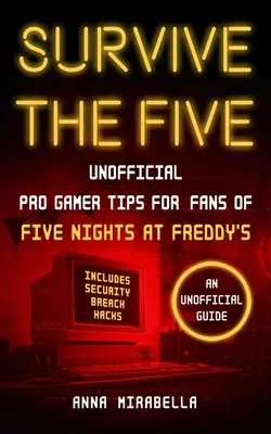 Überlebe die Fünf: Inoffizielle Profi-Gamer-Tipps für Fans von Five Nights at Freddy's - inklusive Hacks für Sicherheitslücken - Survive the Five: Unofficial Pro Gamer Tips for Fans of Five Nights at Freddy's--Includes Security Breach Hacks