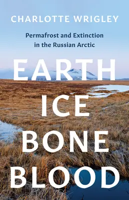 Erde, Eis, Knochen, Blut: Permafrost und Aussterben in der russischen Arktis - Earth, Ice, Bone, Blood: Permafrost and Extinction in the Russian Arctic