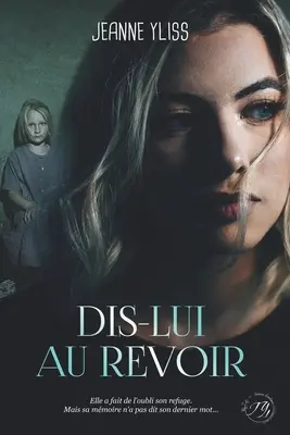 Dis-lui au revoir: Ein psychologisches Drama, inspiriert von einer wahren Begebenheit - Dis-lui au revoir: Un drame psychologique inspir d'une histoire vraie