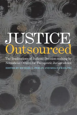 Ausgelagerte Justiz: Die Auswirkungen der therapeutischen Jurisprudenz auf die richterliche Entscheidungsfindung durch nichtrichterliche Bedienstete - Justice Outsourced: The Therapeutic Jurisprudence Implications of Judicial Decision-Making by Nonjudicial Officers