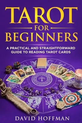 Tarot für Anfänger: ein praktischer und unkomplizierter Leitfaden zum Lesen von Tarotkarten - Tarot for Beginners: a practical and straightforward guide to reading tarot cards