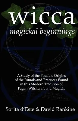 Wicca Magische Anfänge: Eine Studie über die möglichen Ursprünge der Rituale und Praktiken, die in dieser modernen Tradition der heidnischen Hexerei und Ma - Wicca Magickal Beginnings: A Study of the Possible Origins of the Rituals and Practices Found in this Modern Tradition of Pagan Witchcraft and Ma