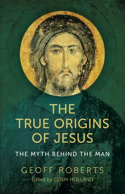 Die wahren Ursprünge von Jesus: Der Mythos hinter dem Menschen - The True Origins of Jesus: The Myth Behind the Man