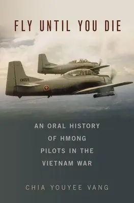 Fliege, bis du stirbst: Eine mündliche Geschichte von Hmong-Piloten im Vietnamkrieg - Fly Until You Die: An Oral History of Hmong Pilots in the Vietnam War
