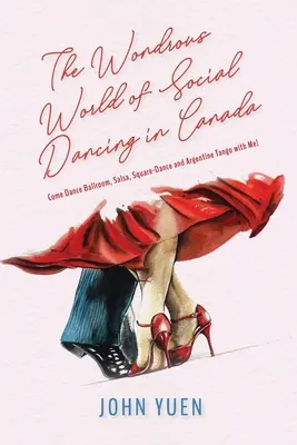 Die wundersame Welt des Gesellschaftstanzes in Kanada: Tanzen Sie mit mir Gesellschaftstanz, Salsa, Square-Dance und Argentinischen Tango! - The Wondrous World of Social Dancing in Canada: Come Dance Ballroom, Salsa, Square-Dance and Argentine Tango with Me!