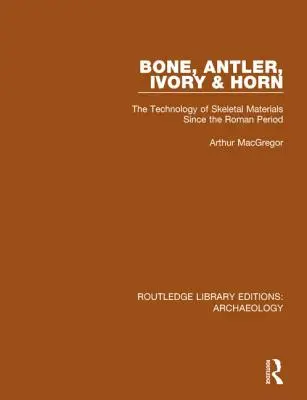 Knochen, Geweih, Elfenbein und Horn: Die Technologie der Skelettmaterialien seit der Römerzeit - Bone, Antler, Ivory and Horn: The Technology of Skeletal Materials Since the Roman Period