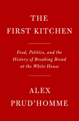 Abendessen mit dem Präsidenten: Essen, Politik und die Geschichte des Brotbrechens im Weißen Haus - Dinner with the President: Food, Politics, and a History of Breaking Bread at the White House