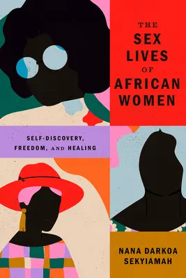 Das Sexualleben der afrikanischen Frauen: Selbstentdeckung, Freiheit und Heilung - The Sex Lives of African Women: Self Discovery, Freedom, and Healing