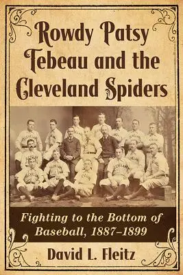 Rowdy Patsy Tebeau und die Cleveland Spiders: Kämpfe bis zum Umfallen im Baseball, 1887-1899 - Rowdy Patsy Tebeau and the Cleveland Spiders: Fighting to the Bottom of Baseball, 1887-1899