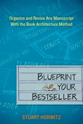 Blueprint Your Bestseller: Organisieren und überarbeiten Sie jedes Manuskript mit der Bucharchitektur-Methode - Blueprint Your Bestseller: Organize and Revise Any Manuscript with the Book Architecture Method
