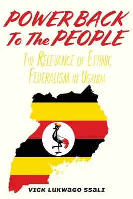 Die Macht zurück zum Volk: Die Bedeutung des ethnischen Föderalismus in Uganda - Power Back to the People: The Relevance of Ethnic Federalism in Uganda