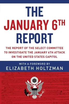 Der Bericht vom 6. Januar: Der Bericht des Sonderausschusses zur Untersuchung des Anschlags vom 6. Januar auf das Kapitol der Vereinigten Staaten - The January 6th Report: The Report of the Select Committee to Investigate the January 6th Attack on the United States Capitol