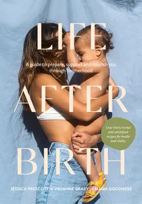 Das Leben nach der Geburt: Ein Leitfaden zur Vorbereitung, Unterstützung und Ernährung während der Mutterschaft - Life After Birth: A Guide to Prepare, Support and Nourish You Through Motherhood