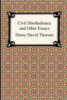 Ziviler Ungehorsam und andere Essays (die gesammelten Essays von Henry David Thoreau) - Civil Disobedience and Other Essays (the Collected Essays of Henry David Thoreau)