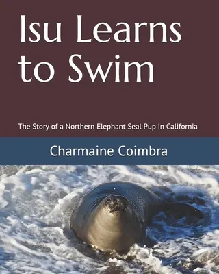 Isu lernt schwimmen: Die Geschichte eines nördlichen See-Elefanten-Welpen in Kalifornien - Isu Learns to Swim: The Story of a Northern Elephant Seal Pup in California