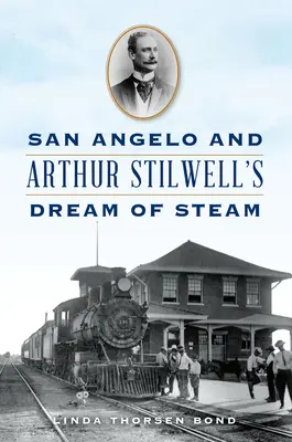 San Angelo und Arthur Stilwells Traum vom Dampf - San Angelo and Arthur Stilwell's Dream of Steam