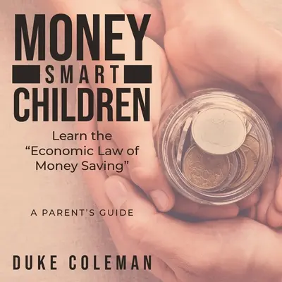 Geldkluge Kinder lernen das ökonomische Gesetz des Geldsparens: Ein Leitfaden für Eltern - Money Smart Children Learn the Economic Law of Money Saving: A Parent's Guide