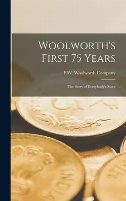 Die ersten 75 Jahre von Woolworth: die Geschichte von Everybody's Store - Woolworth's First 75 Years: the Story of Everybody's Store