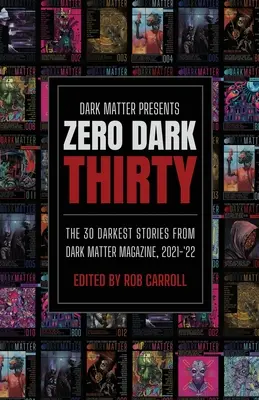 Dark Matter stellt Zero Dark Thirty vor: Die 30 dunkelsten Geschichten aus dem Dark Matter Magazine, 2021-'22 - Dark Matter Presents Zero Dark Thirty: The 30 Darkest Stories from Dark Matter Magazine, 2021-'22