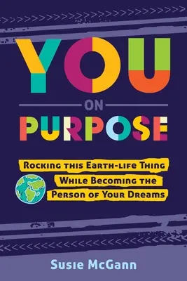 Du mit Absicht: Das Leben auf der Erde rocken und die Person deiner Träume werden - You on Purpose: Rocking This Earth-Life Thing While Becoming the Person of Your Dreams
