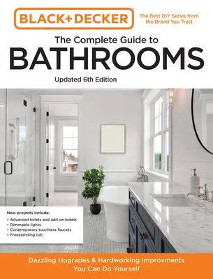 Black and Decker - Der komplette Ratgeber für das Badezimmer 6: Wunderschöne Upgrades und fleißige Verbesserungen zum Selbermachen - Black and Decker the Complete Guide to Bathrooms 6th Edition: Beautiful Upgrades and Hardworking Improvements You Can Do Yourself