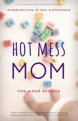 Hot Mess Mom: Die Missgeschicke einer neuen Mutterschaft - Hot Mess Mom: Misadventures of New Motherhood