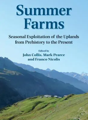 Sommerbauernhöfe: Die saisonale Nutzung des Hochlands von der Vorgeschichte bis zur Gegenwart - Summer Farms: Seasonal Exploitation of the Uplands from Prehistory to the Present