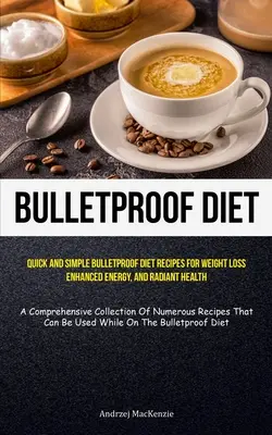 Kugelsichere Diät: Schnelle und einfache kugelsichere Diät-Rezepte für Gewichtsabnahme, mehr Energie und strahlende Gesundheit (A Comprehensive Collec - Bulletproof Diet: Quick And Simple Bulletproof Diet Recipes For Weight Loss, Enhanced Energy, And Radiant Health (A Comprehensive Collec