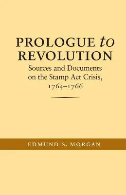 Prolog zur Revolution: Quellen und Dokumente zur Stamp-Act-Krise, 1764-1766 - Prologue to Revolution: Sources and Documents on the Stamp Act Crisis, 1764-1766