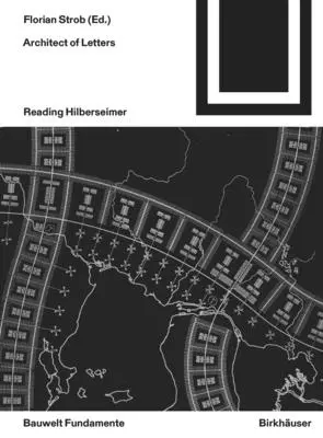 Architekt der Briefe: Hilberseimer lesen - Architect of Letters: Reading Hilberseimer