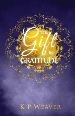 Das Geschenk der Dankbarkeit: Der Schlüssel zur magischen Manifestation des Lebens - The Gift in Gratitude: the key to life magic manifestation