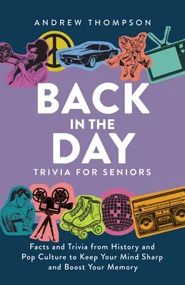 Trivia von früher für Senioren: Fakten und Wissenswertes aus Geschichte und Popkultur, um Ihren Verstand scharf zu halten und Ihr Gedächtnis zu stärken - Back in the Day Trivia for Seniors: Facts and Trivia from History and Pop Culture to Keep Your Mind Sharp and Boost Your Memory