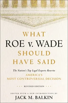 What Roe V. Wade Should Have Said: Die besten Rechtsexperten der Nation schreiben Amerikas umstrittenste Entscheidung neu, überarbeitete Ausgabe - What Roe V. Wade Should Have Said: The Nation's Top Legal Experts Rewrite America's Most Controversial Decision, Revised Edition