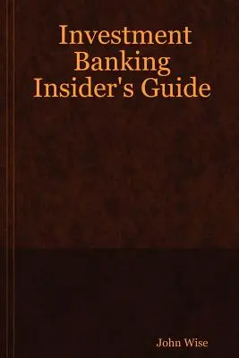 Leitfaden für Insider des Investmentbanking - Investment Banking Insider's Guide