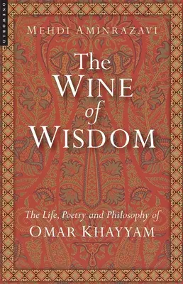Der Wein der Weisheit: Das Leben, die Poesie und die Philosophie von Omar Khayyam (überarbeitet) - Wine of Wisdom: The Life, Poetry and Philosophy of Omar Khayyam (Revised)