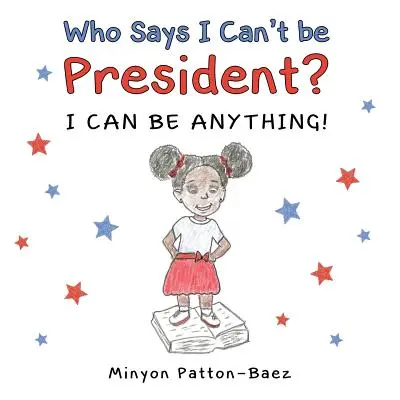 Wer sagt, dass ich nicht Präsident werden kann: Ich kann alles werden! - Who Says I Can't Be President?: I Can Be Anything!