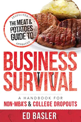 The Meat & Potatoes Guide to Business Survival: Ein Handbuch für Nicht-MBAs und Hochschulabbrecher - The Meat & Potatoes Guide to Business Survival: A Handbook for Non-Mba's & College Dropouts