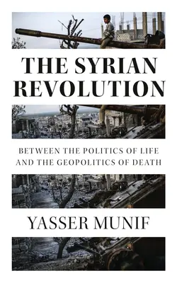 Die syrische Revolution: Zwischen der Politik des Lebens und der Geopolitik des Todes - The Syrian Revolution: Between the Politics of Life and the Geopolitics of Death
