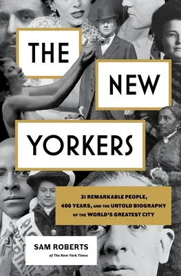 Die New Yorker: 31 bemerkenswerte Menschen, 400 Jahre und die unerzählte Biografie der größten Stadt der Welt - The New Yorkers: 31 Remarkable People, 400 Years, and the Untold Biography of the World's Greatest City