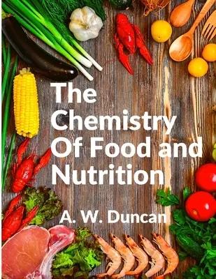 Die Chemie der Lebensmittel und der Ernährung: Ein umfassender Überblick über unsere Essgewohnheiten und alle unsere schlechten Gewohnheiten - The Chemistry Of Food and Nutrition: A Broad View of How We Eat and All of Our Bad Habbits